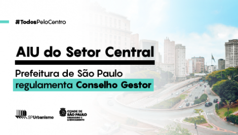 Prefeitura de São Paulo regulamenta Conselho Gestor da AIU do Setor Central