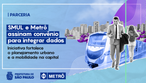 SMUL e Metrô firmam convênio para integrar dados e fortalecer o planejamento urbano na capital