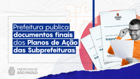 Prefeitura publica documentos finais dos Planos de Ação das Subprefeituras 
